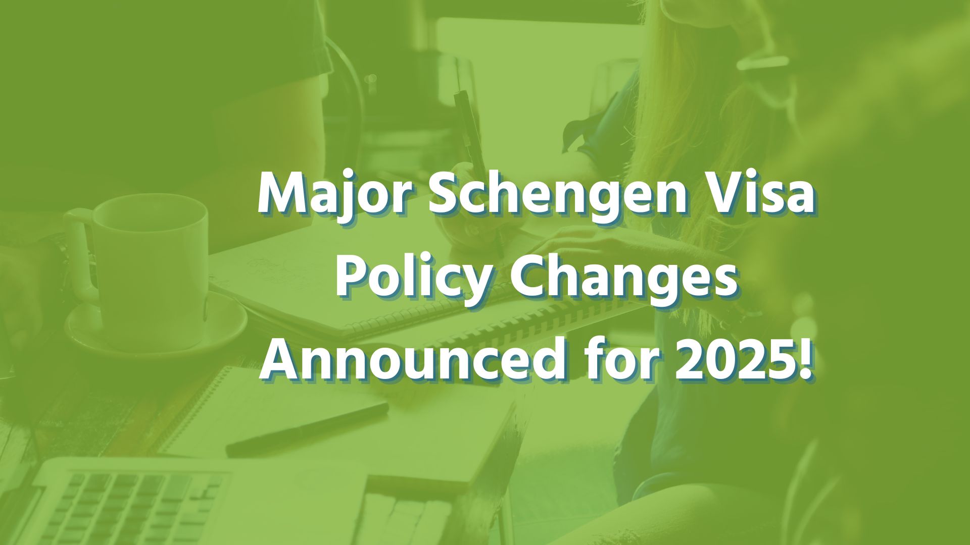 Major Schengen Visa Policy Changes Announced for 2025!